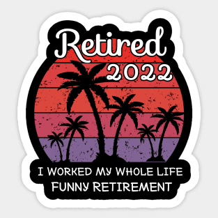 retired 2022 I worked my whole life funny retirement Sticker